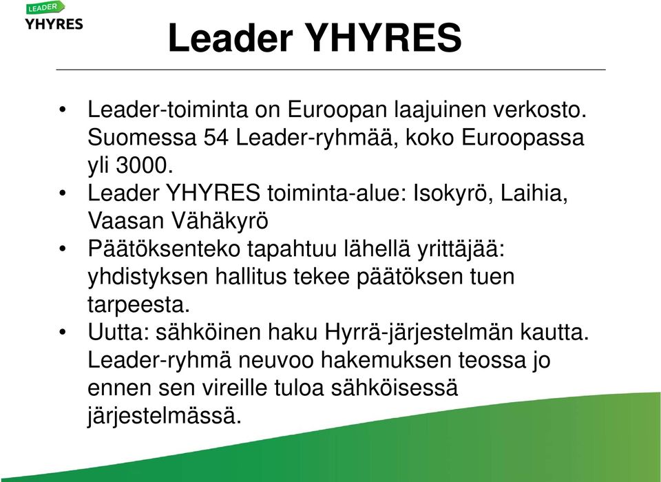 Leader YHYRES toiminta-alue: Isokyrö, Laihia, Vaasan Vähäkyrö Päätöksenteko tapahtuu lähellä yrittäjää:
