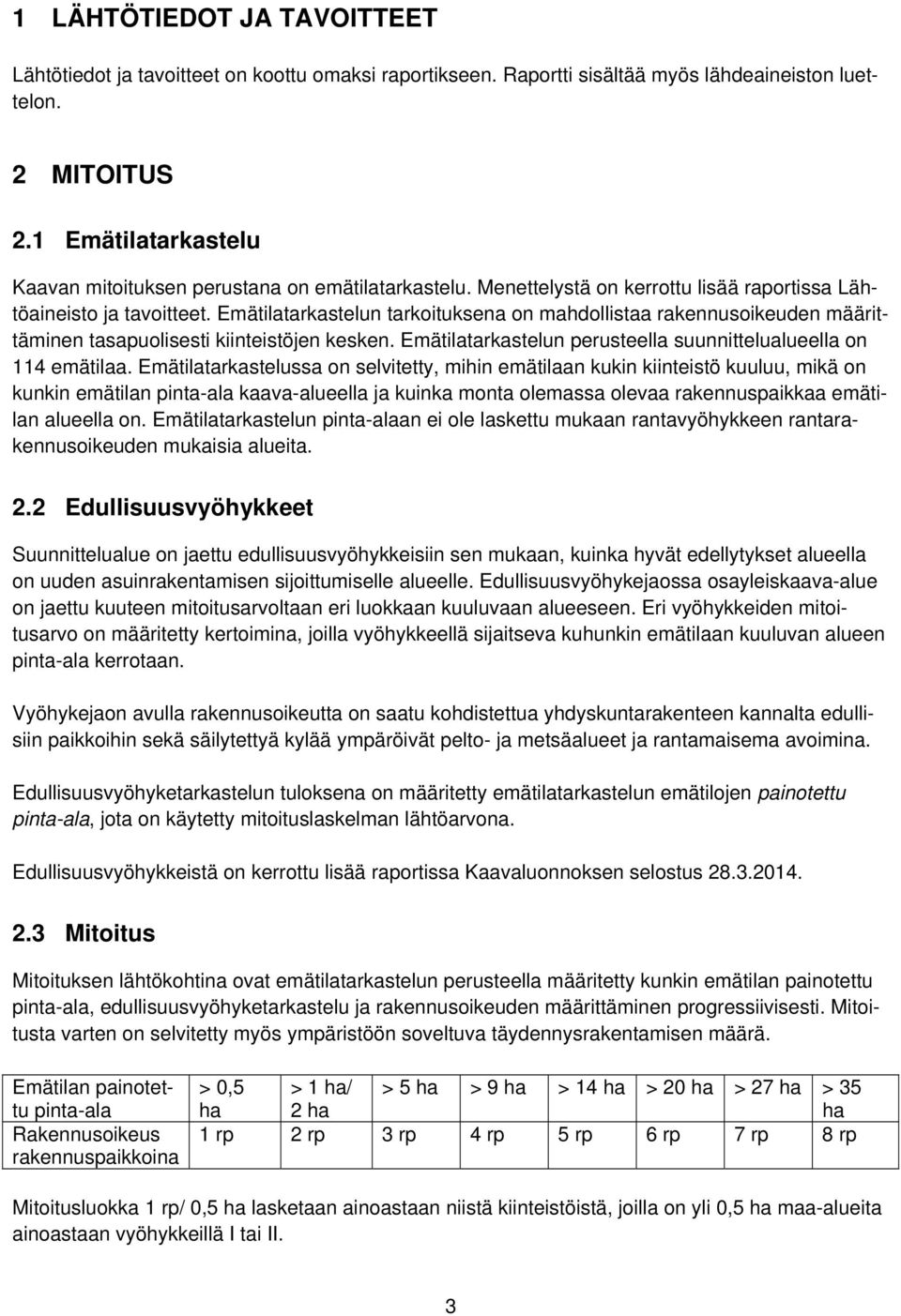 Emätilatarkastelun tarkoituksena on mahdollistaa rakennusoikeuden määrittäminen tasapuolisesti kiinteistöjen kesken. Emätilatarkastelun perusteella suunnittelualueella on 114 emätilaa.