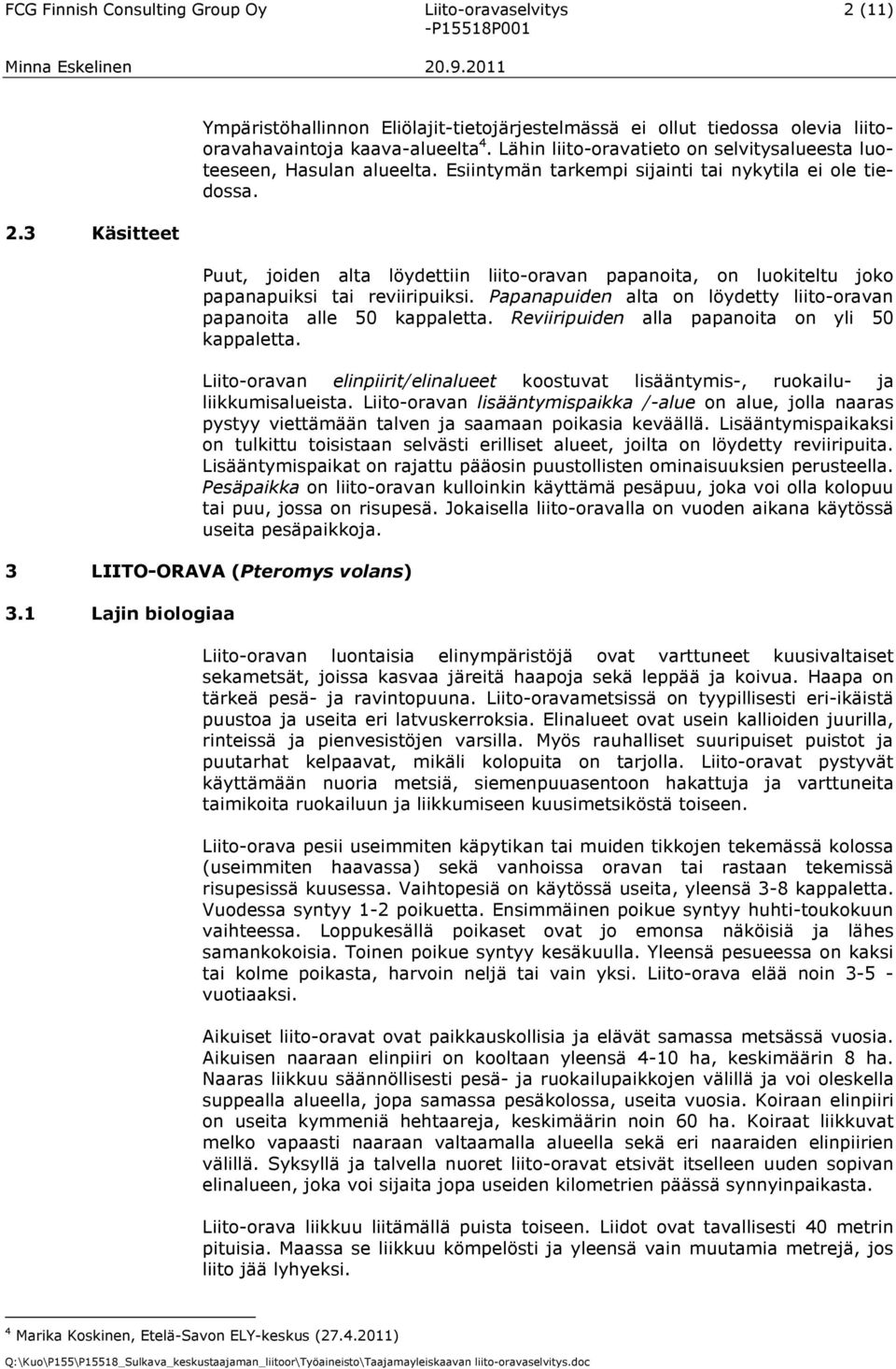 Puut, joiden alta löydettiin liito-oravan papanoita, on luokiteltu joko papanapuiksi tai reviiripuiksi. Papanapuiden alta on löydetty liito-oravan papanoita alle 50 kappaletta.