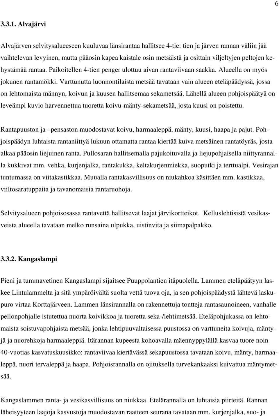 peltojen kehystämää rantaa. Paikoitellen 4-tien penger ulottuu aivan rantaviivaan saakka. Alueella on myös jokunen rantamökki.