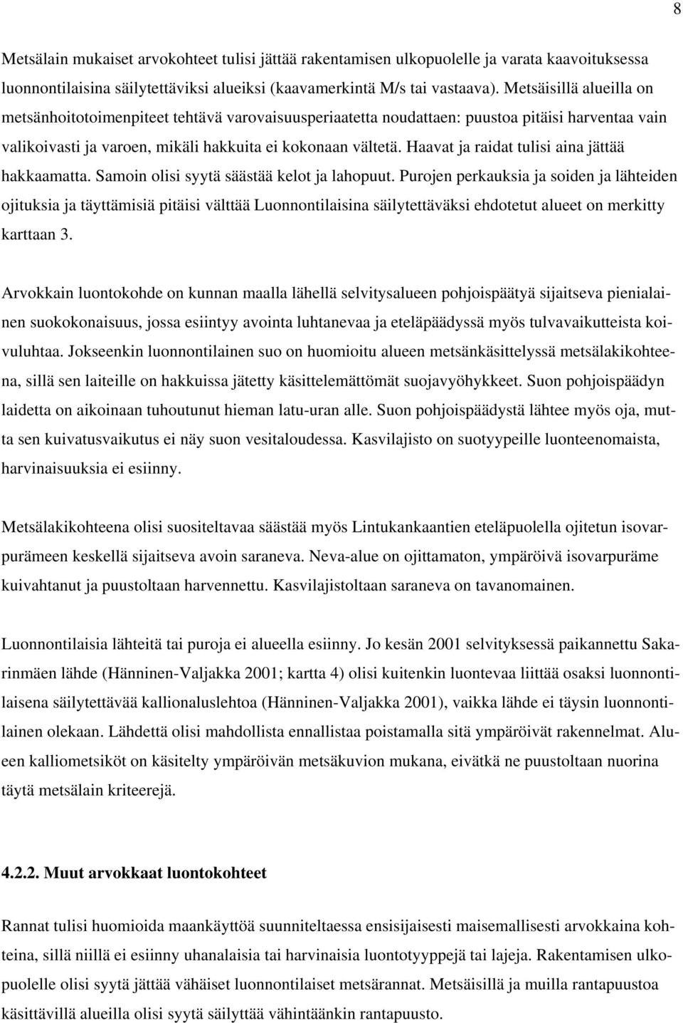 Haavat ja raidat tulisi aina jättää hakkaamatta. Samoin olisi syytä säästää kelot ja lahopuut.