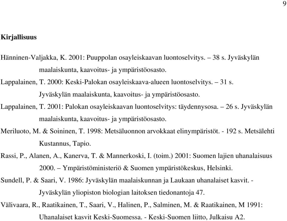 Jyväskylän maalaiskunta, kaavoitus- ja ympäristöosasto. Meriluoto, M. & Soininen, T. 1998: Metsäluonnon arvokkaat elinympäristöt. - 192 s. Metsälehti Kustannus, Tapio. Rassi, P., Alanen, A.