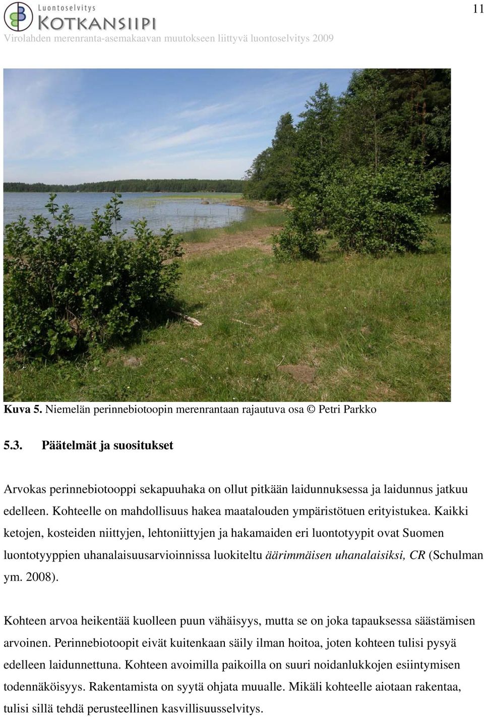 Kaikki ketojen, kosteiden niittyjen, lehtoniittyjen ja hakamaiden eri luontotyypit ovat Suomen luontotyyppien uhanalaisuusarvioinnissa luokiteltu äärimmäisen uhanalaisiksi, CR (Schulman ym. 2008).