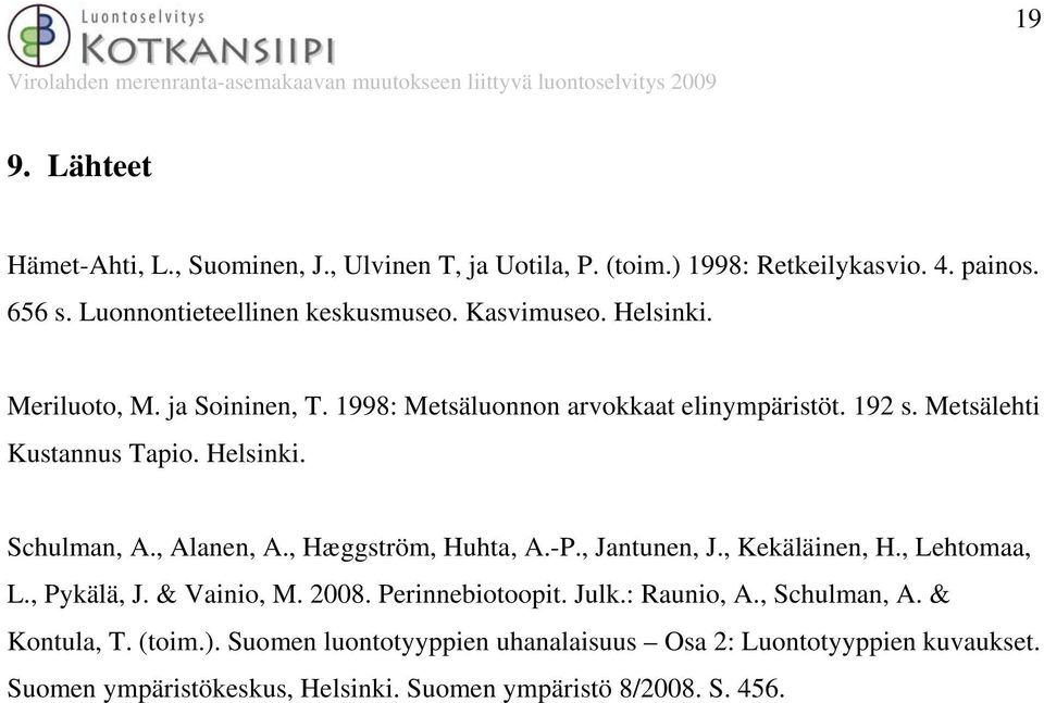 , Alanen, A., Hæggström, Huhta, A.-P., Jantunen, J., Kekäläinen, H., Lehtomaa, L., Pykälä, J. & Vainio, M. 2008. Perinnebiotoopit. Julk.: Raunio, A.