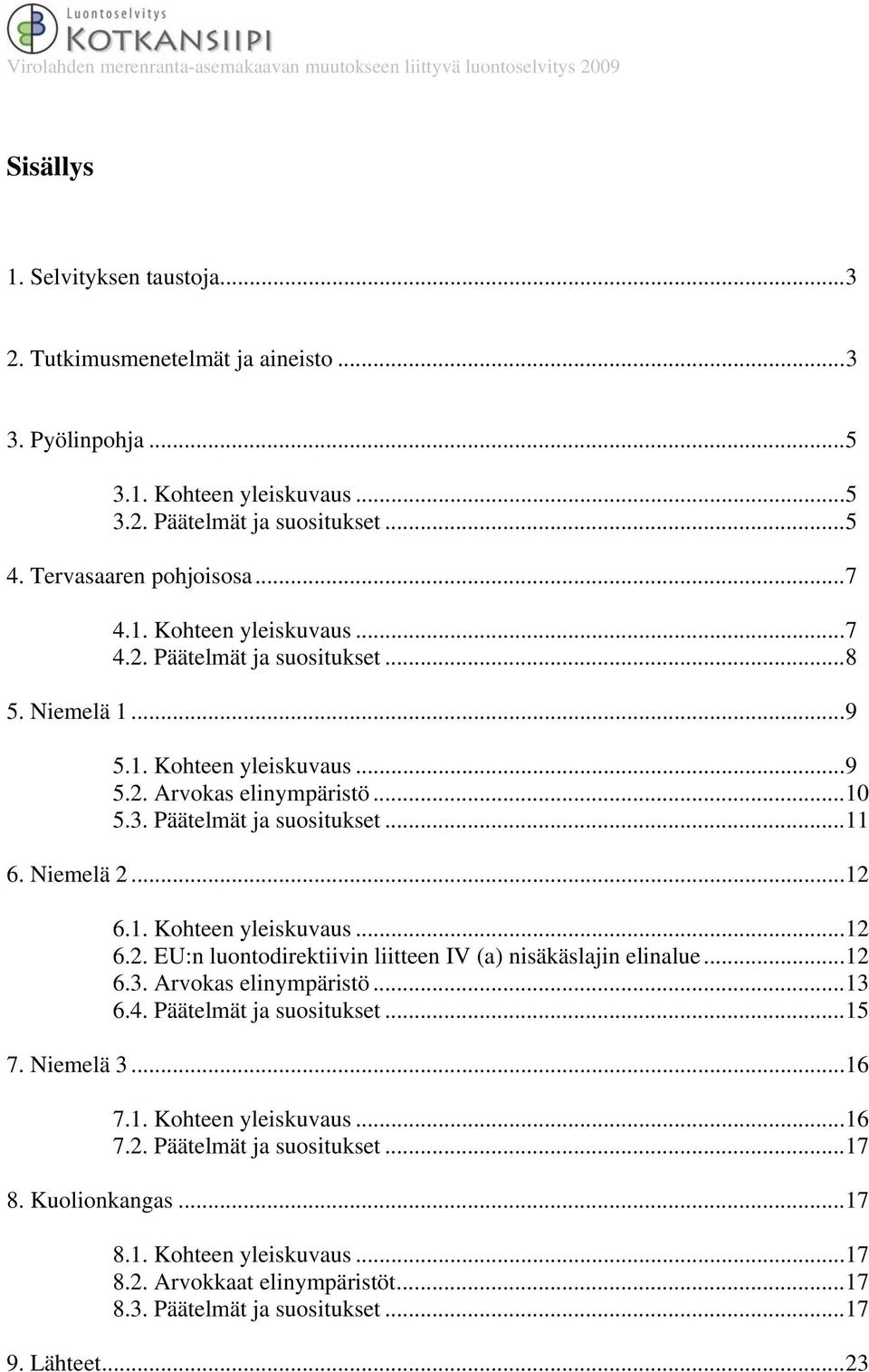 ..12 6.3. Arvokas elinympäristö...13 6.4. Päätelmät ja suositukset...15 7. Niemelä 3...16 7.1. Kohteen yleiskuvaus...16 7.2. Päätelmät ja suositukset...17 8. Kuolionkangas...17 8.1. Kohteen yleiskuvaus...17 8.2. Arvokkaat elinympäristöt.