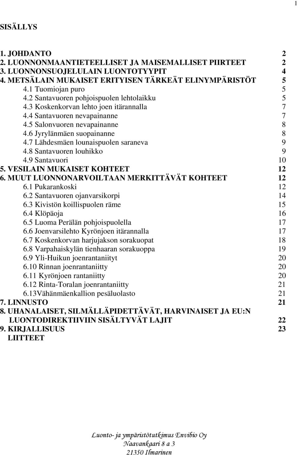 7 Lähdesmäen lounaispuolen saraneva 9 4.8 Santavuoren louhikko 9 4.9 Santavuori 10 5. VESILAIN MUKAISET KOHTEET 12 6. MUUT LUONNONARVOILTAAN MERKITTÄVÄT KOHTEET 12 6.1 Pukarankoski 12 6.