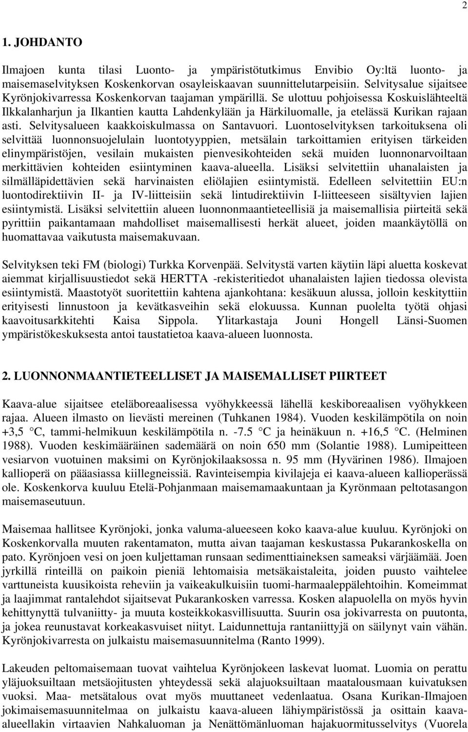 Se ulottuu pohjoisessa Koskuislähteeltä Ilkkalanharjun ja Ilkantien kautta Lahdenkylään ja Härkiluomalle, ja etelässä Kurikan rajaan asti. Selvitysalueen kaakkoiskulmassa on Santavuori.