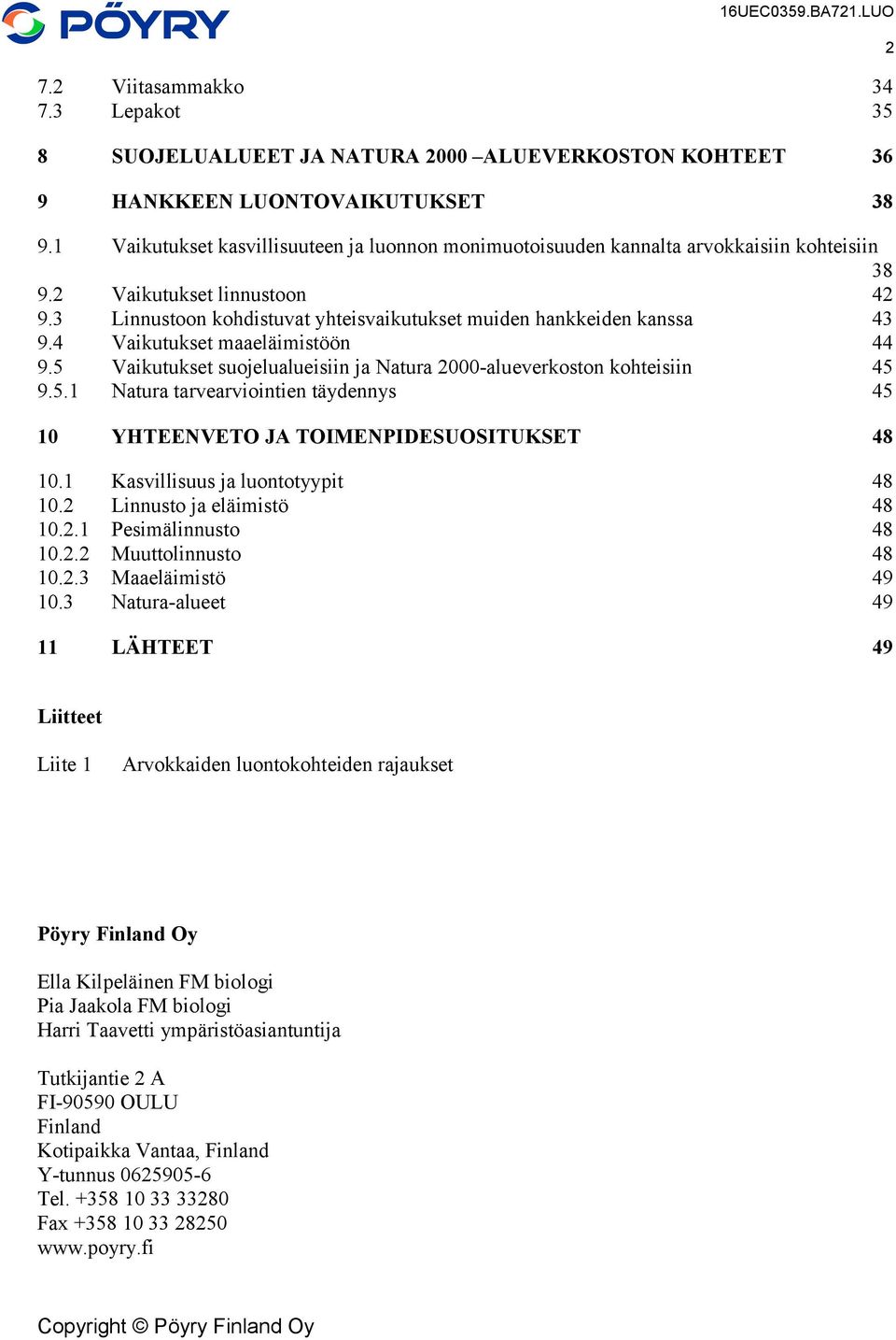 4 Vaikutukset maaeläimistöön 44 9.5 Vaikutukset suojelualueisiin ja Natura 2000-alueverkoston kohteisiin 45 9.5.1 Natura tarvearviointien täydennys 45 10 YHTEENVETO JA TOIMENPIDESUOSITUKSET 48 10.