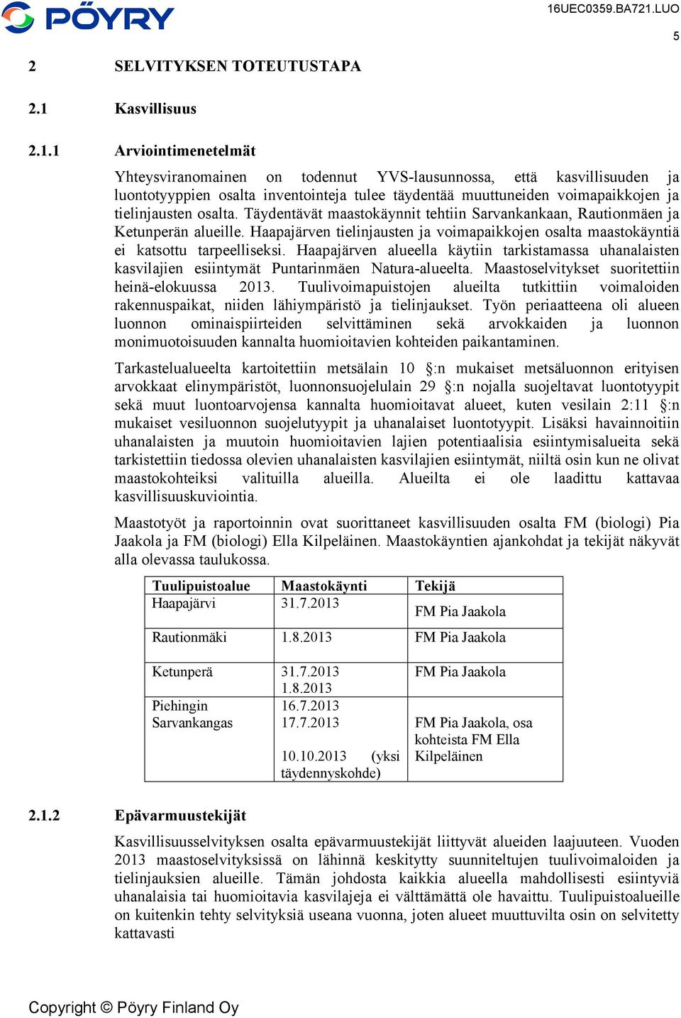 1 Arviointimenetelmät Yhteysviranomainen on todennut YVS-lausunnossa, että kasvillisuuden ja luontotyyppien osalta inventointeja tulee täydentää muuttuneiden voimapaikkojen ja tielinjausten osalta.