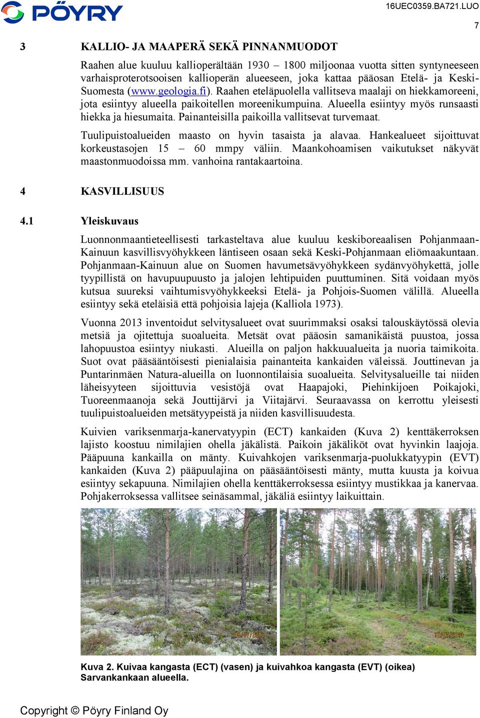 Raahen eteläpuolella vallitseva maalaji on hiekkamoreeni, jota esiintyy alueella paikoitellen moreenikumpuina. Alueella esiintyy myös runsaasti hiekka ja hiesumaita.