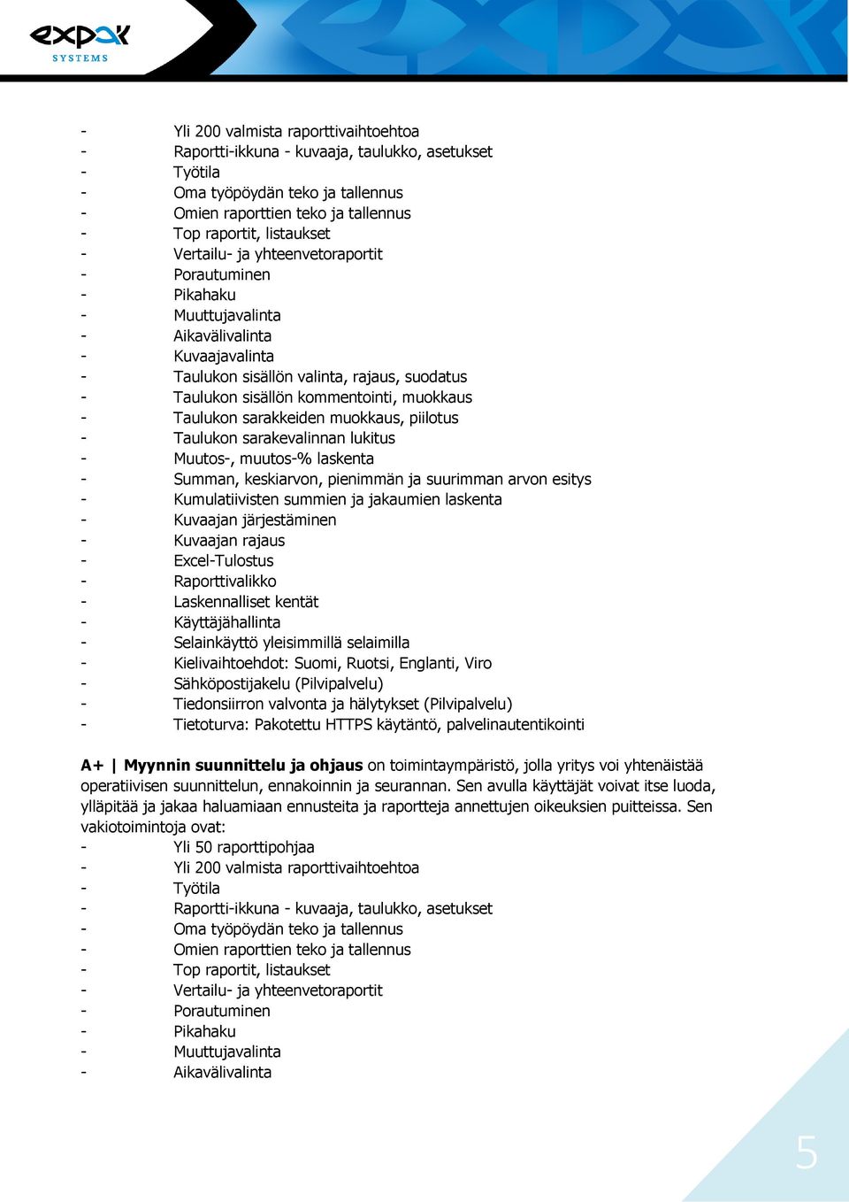 - Taulukon sarakkeiden muokkaus, piilotus - Taulukon sarakevalinnan lukitus - Muutos-, muutos-% laskenta - Summan, keskiarvon, pienimmän ja suurimman arvon esitys - Kumulatiivisten summien ja