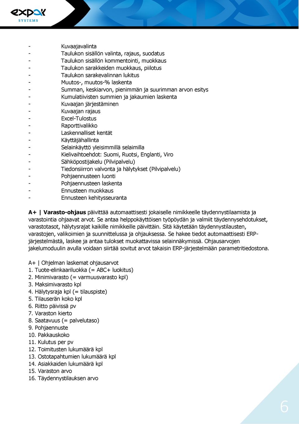 Raporttivalikko - Laskennalliset kentät - Käyttäjähallinta - Selainkäyttö yleisimmillä selaimilla - Kielivaihtoehdot: Suomi, Ruotsi, Englanti, Viro - Sähköpostijakelu (Pilvipalvelu) - Tiedonsiirron