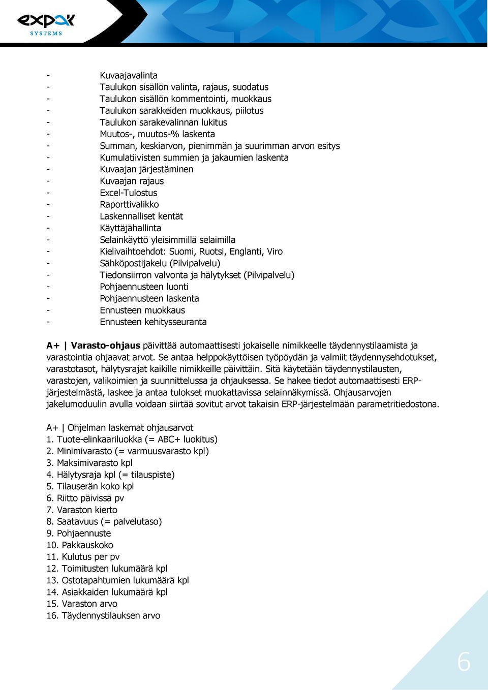 Raporttivalikko - Laskennalliset kentät - Käyttäjähallinta - Selainkäyttö yleisimmillä selaimilla - Kielivaihtoehdot: Suomi, Ruotsi, Englanti, Viro - Sähköpostijakelu (Pilvipalvelu) - Tiedonsiirron