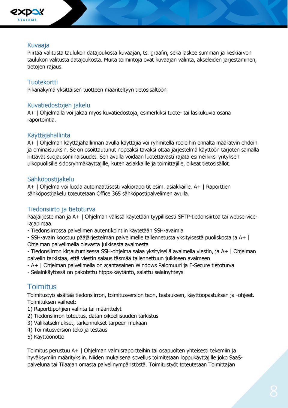 Tuotekortti Pikanäkymä yksittäisen tuotteen määriteltyyn tietosisältöön Kuvatiedostojen jakelu A+ Ohjelmalla voi jakaa myös kuvatiedostoja, esimerkiksi tuote- tai laskukuvia osana raportointia.