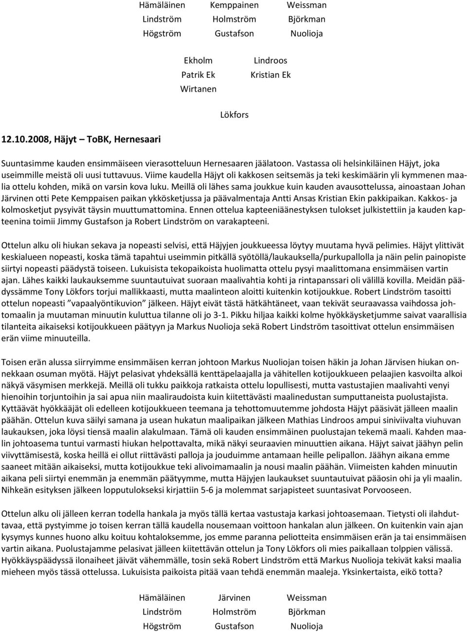 Viime kaudella Häjyt oli kakkosen seitsemäs ja teki keskimäärin yli kymmenen maalia ottelu kohden, mikä on varsin kova luku.