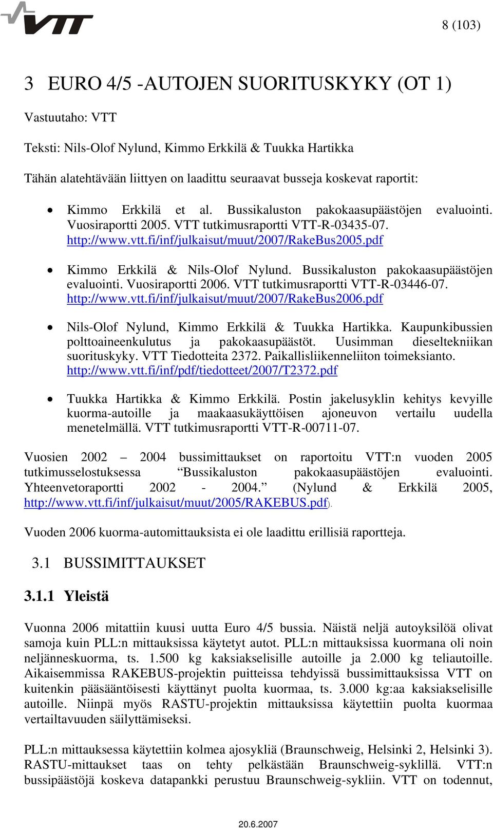 pdf Kimmo Erkkilä & Nils-Olof Nylund. Bussikaluston pakokaasupäästöjen evaluointi. Vuosiraportti 2006. VTT tutkimusraportti VTT-R-03446-07. http://www.vtt.fi/inf/julkaisut/muut/2007/rakebus2006.
