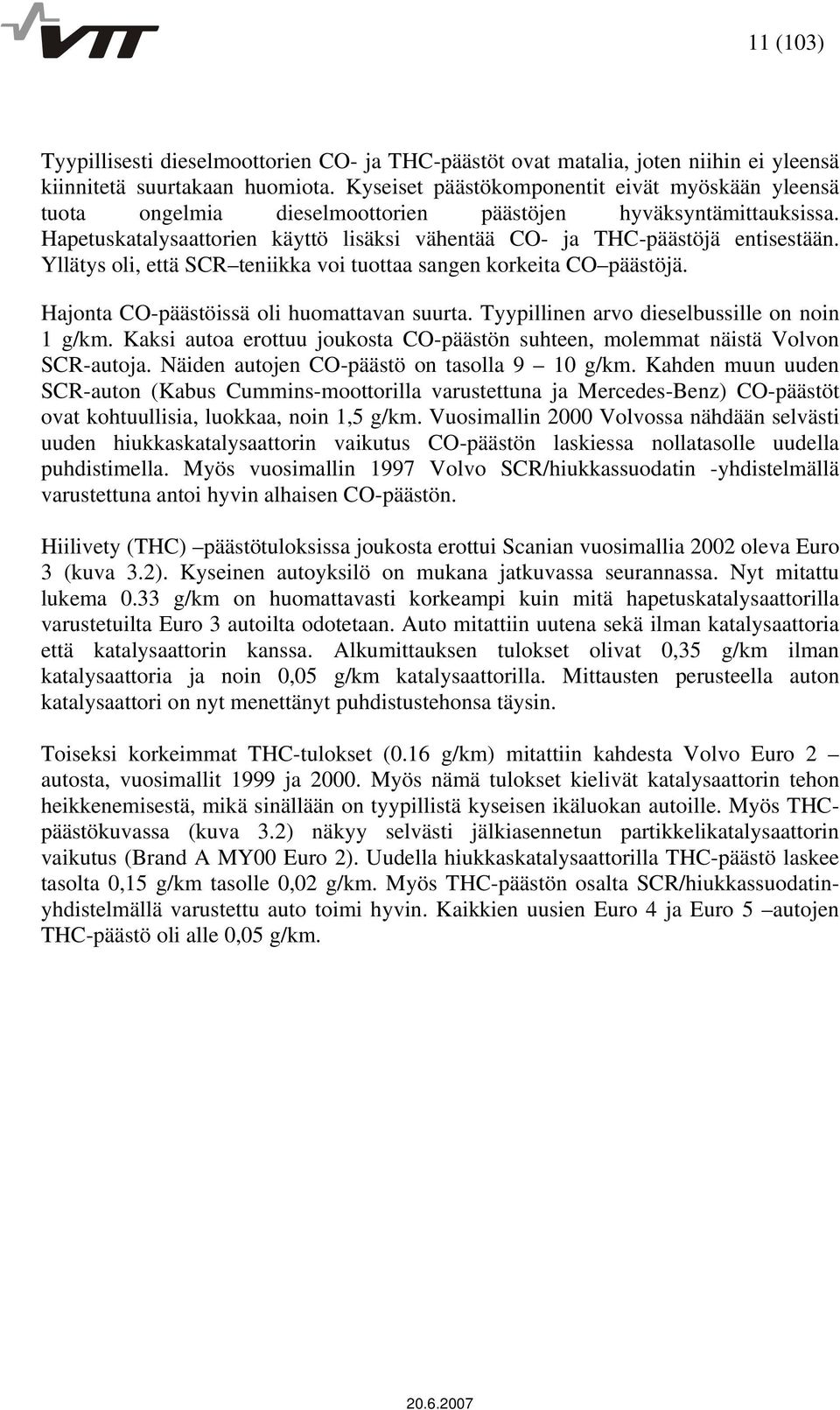 Yllätys oli, että SCR teniikka voi tuottaa sangen korkeita CO päästöjä. Hajonta CO-päästöissä oli huomattavan suurta. Tyypillinen arvo dieselbussille on noin 1 g/km.