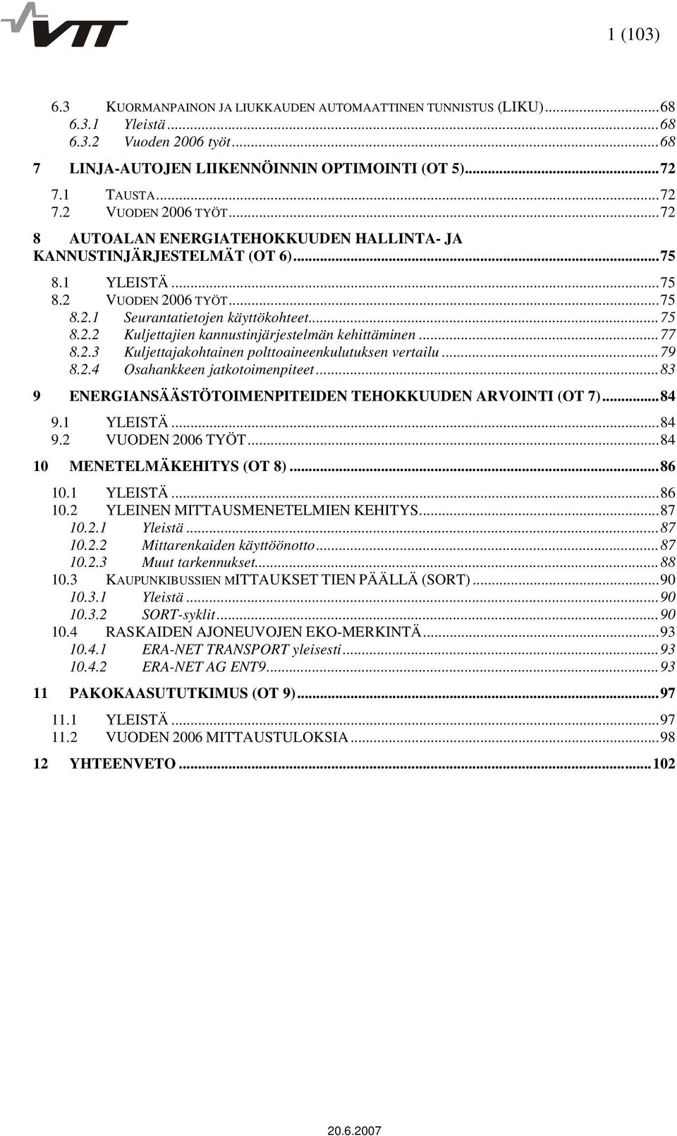 ..77 8.2.3 Kuljettajakohtainen polttoaineenkulutuksen vertailu...79 8.2.4 Osahankkeen jatkotoimenpiteet...83 9 ENERGIANSÄÄSTÖTOIMENPITEIDEN TEHOKKUUDEN ARVOINTI (OT 7)...84 9.1 YLEISTÄ...84 9.2 VUODEN 2006 TYÖT.