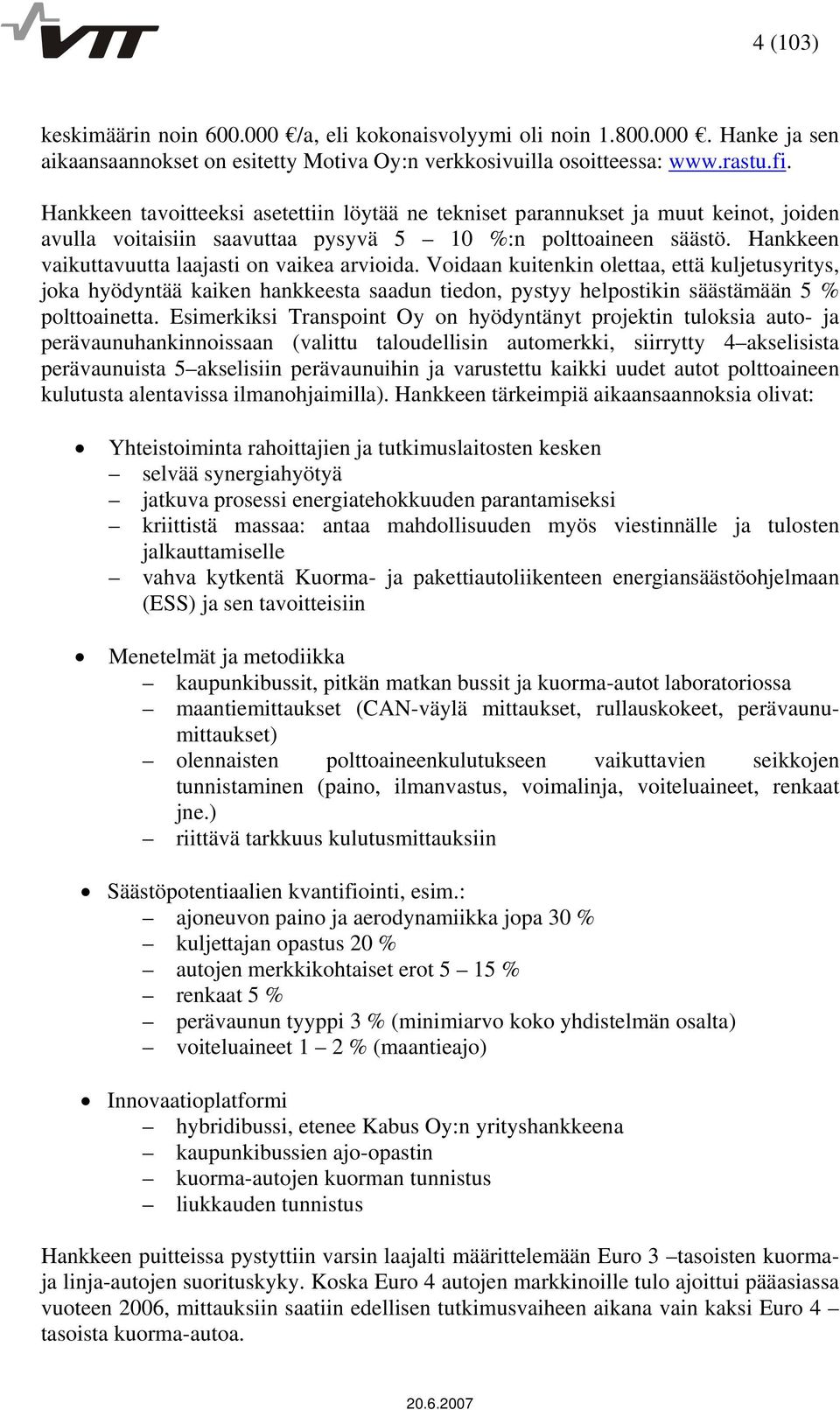 Hankkeen vaikuttavuutta laajasti on vaikea arvioida. Voidaan kuitenkin olettaa, että kuljetusyritys, joka hyödyntää kaiken hankkeesta saadun tiedon, pystyy helpostikin säästämään 5 % polttoainetta.