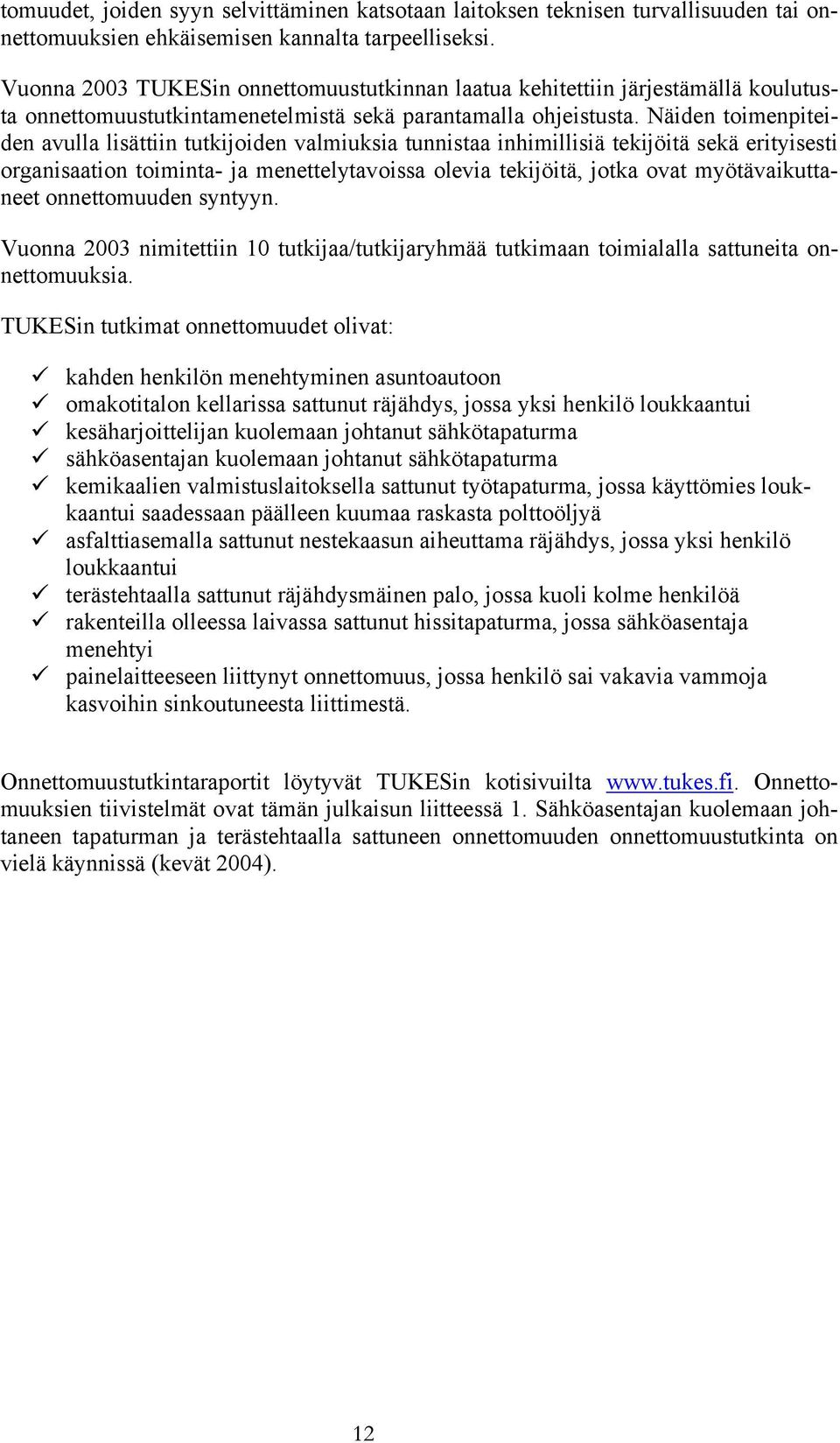 Näiden toimenpiteiden avulla lisättiin tutkijoiden valmiuksia tunnistaa inhimillisiä tekijöitä sekä erityisesti organisaation toiminta- ja menettelytavoissa olevia tekijöitä, jotka ovat