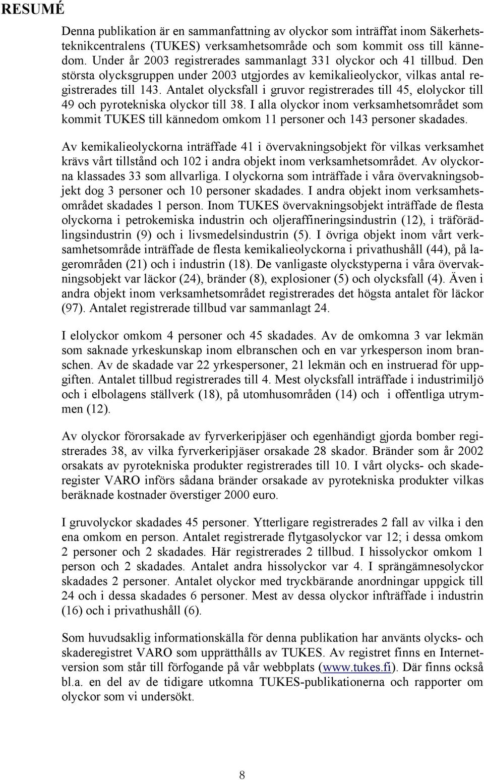 Antalet olycksfall i gruvor registrerades till 45, elolyckor till 49 och pyrotekniska olyckor till 38.