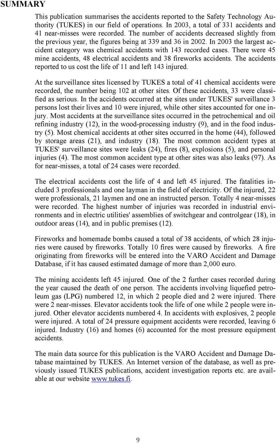 There were 45 mine accidents, 48 electrical accidents and 38 fireworks accidents. The accidents reported to us cost the life of 11 and left 143 injured.