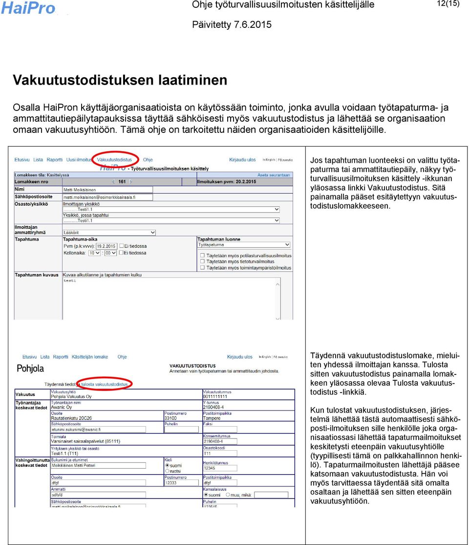 Jos tapahtuman luonteeksi on valittu työtapaturma tai ammattitautiepäily, näkyy työturvallisuusilmoituksen käsittely -ikkunan yläosassa linkki Vakuutustodistus.