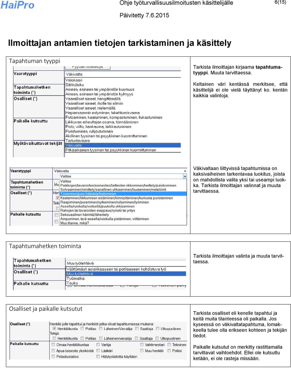 Väkivaltaan liittyvissä tapahtumissa on kaksivaiheinen tarkentavaa luokitus, joista on mahdollista valita yksi tai useampi luokka. Tarkista ilmoittajan valinnat ja muuta tarvittaessa.