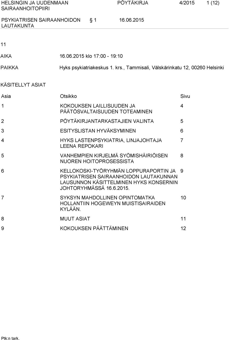 5 3 ESITYSLISTAN HYVÄKSYMINEN 6 4 HYKS LASTENPSYKIATRIA, LINJAJOHTAJA LEENA REPOKARI 5 VANHEMPIEN KIRJELMÄ SYÖMISHÄIRIÖISEN NUOREN HOITOPROSESSISTA 7 8 6 KELLOKOSKI-TYÖRYHMÄN