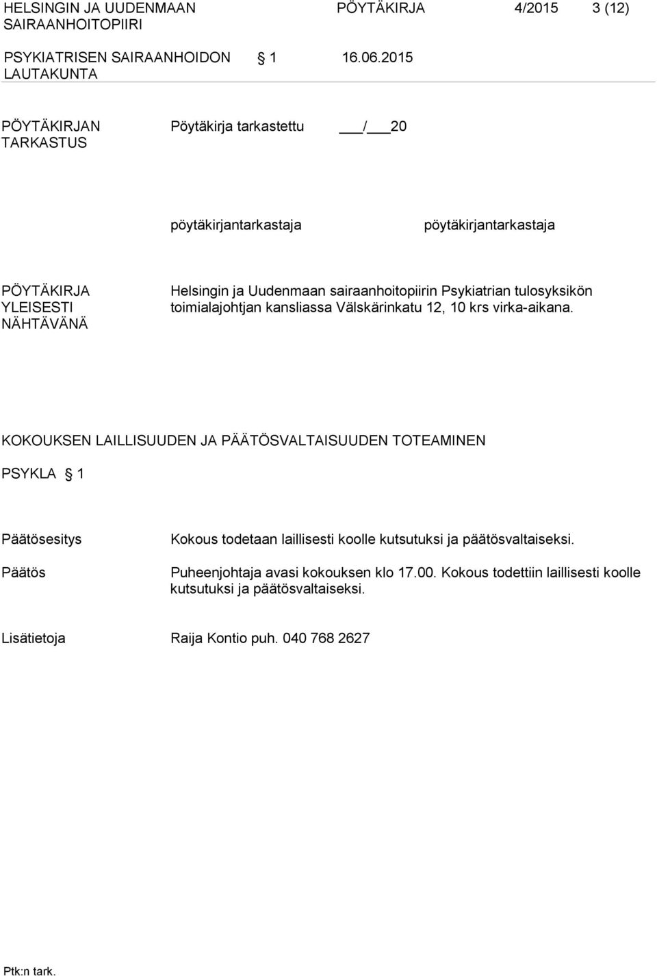 ja Uudenmaan sairaanhoitopiirin Psykiatrian tulosyksikön toimialajohtjan kansliassa Välskärinkatu 12, 10 krs virka-aikana.