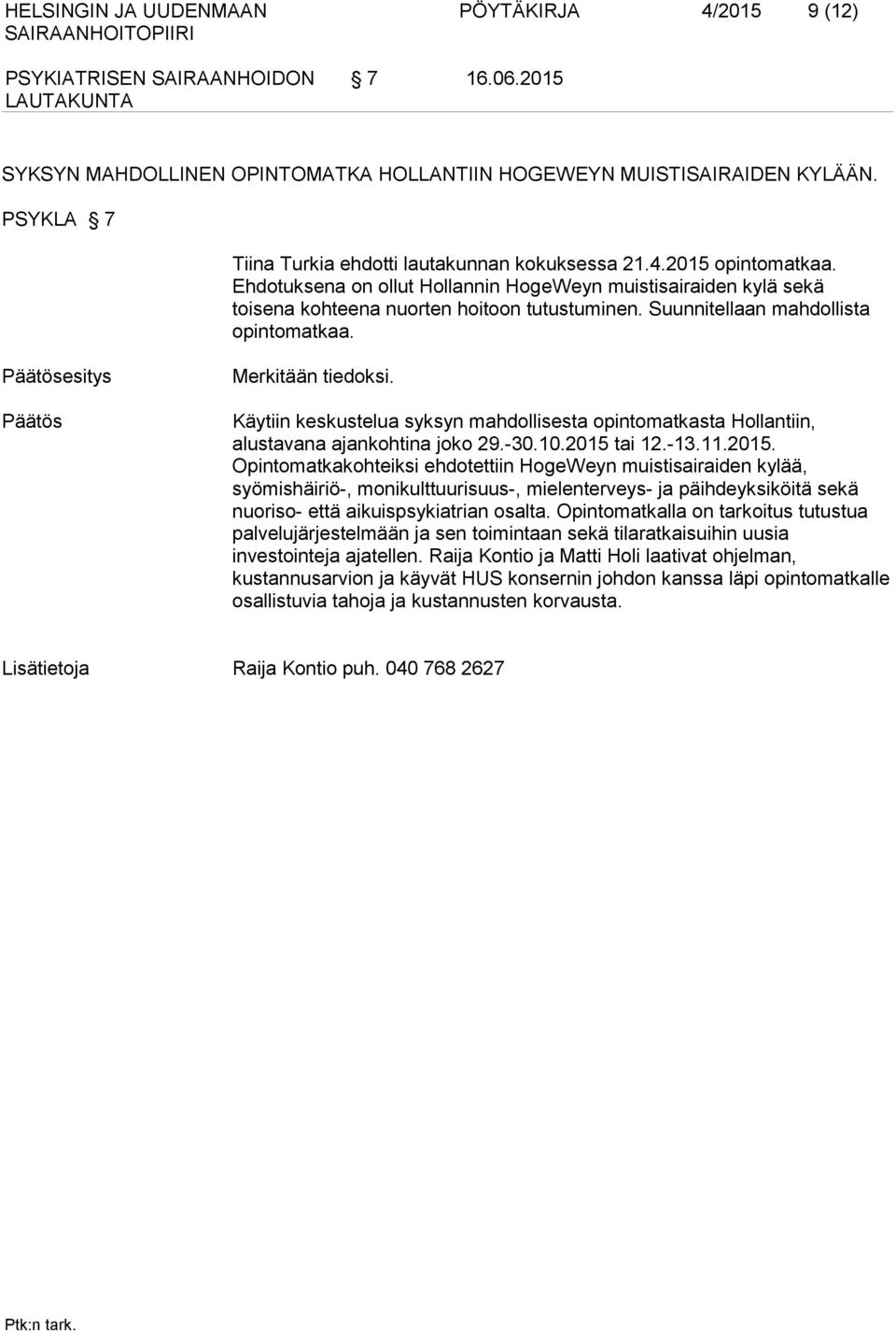 Käytiin keskustelua syksyn mahdollisesta opintomatkasta Hollantiin, alustavana ajankohtina joko 29.-30.10.2015 