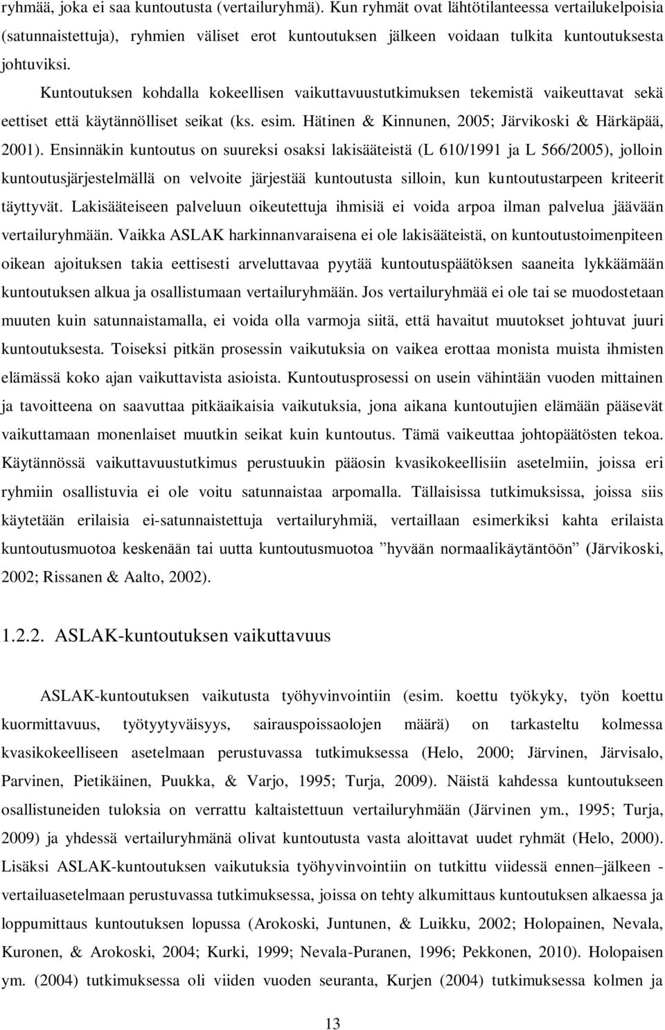 Kuntoutuksen kohdalla kokeellisen vaikuttavuustutkimuksen tekemistä vaikeuttavat sekä eettiset että käytännölliset seikat (ks. esim. Hätinen & Kinnunen, 2005; Järvikoski & Härkäpää, 2001).