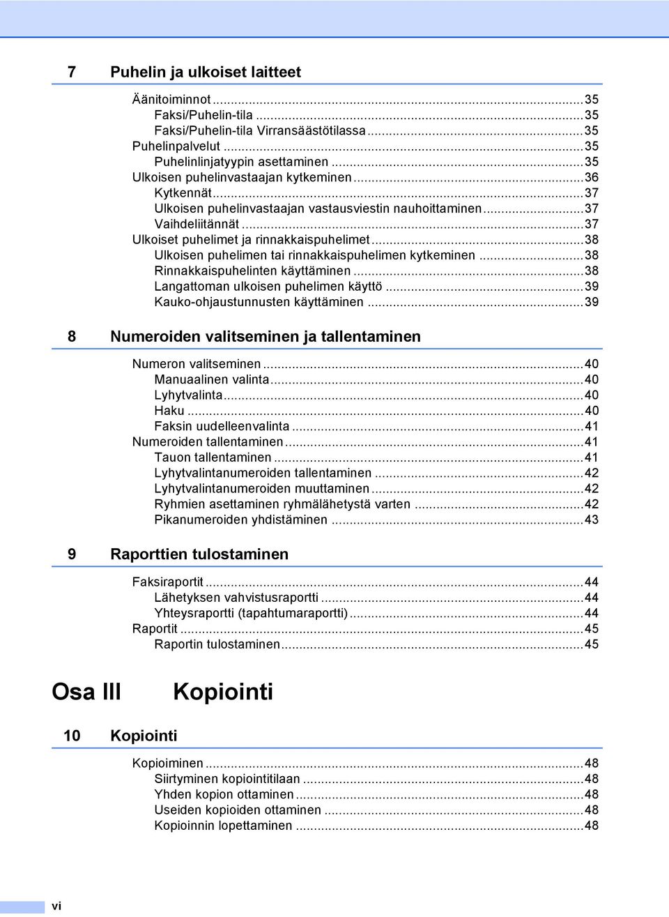 ..38 Ulkoisen puhelimen tai rinnakkaispuhelimen kytkeminen...38 Rinnakkaispuhelinten käyttäminen...38 Langattoman ulkoisen puhelimen käyttö...39 Kauko-ohjaustunnusten käyttäminen.