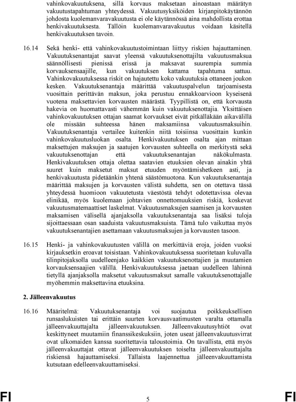 Tällöin kuolemanvaravakuutus voidaan käsitellä henkivakuutuksen tavoin. 16.14 Sekä henki- että vahinkovakuutustoimintaan liittyy riskien hajauttaminen.