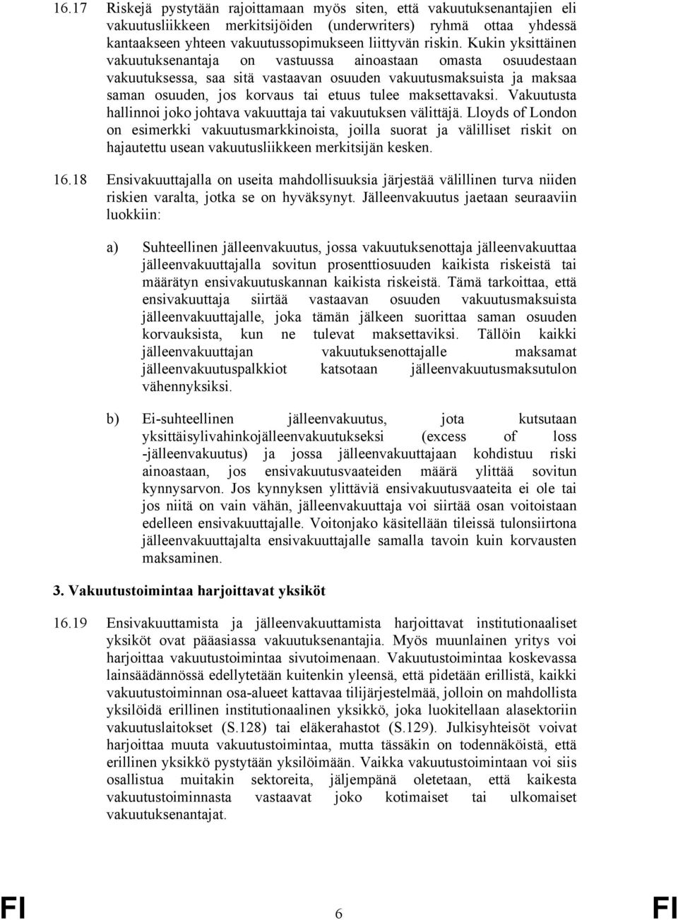 Kukin yksittäinen vakuutuksenantaja on vastuussa ainoastaan omasta osuudestaan vakuutuksessa, saa sitä vastaavan osuuden vakuutusmaksuista ja maksaa saman osuuden, jos korvaus tai etuus tulee