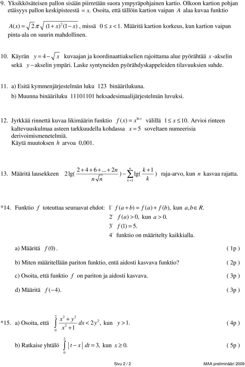 . Käyrän y = 4 x kuvaajan ja koordinaattiakselien rajoittama alue pyörähtää x -akselin sekä y akselin ympäri. Laske syntyneiden pyörähdyskappeleiden tilavuuksien suhde.