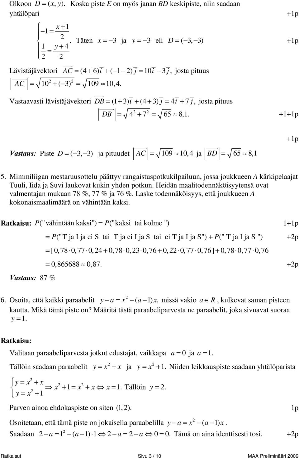 Vastaavasti lävistäjävektori DB = ( + ) i + (4 + ) j = 4i + 7 j, josta pituus DB = 4 + 7 = 65 8,. ++p Vastaus: Piste D = (, ) ja pituudet AC = 9,4 ja BD = 65 8, +p 5.