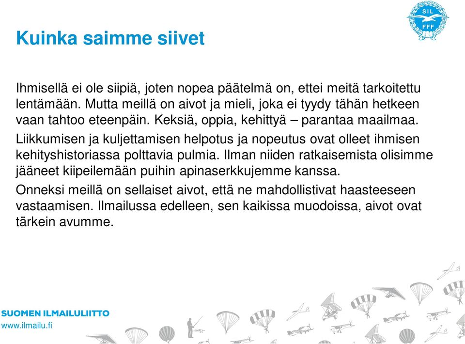 Liikkumisen ja kuljettamisen helpotus ja nopeutus ovat olleet ihmisen kehityshistoriassa polttavia pulmia.