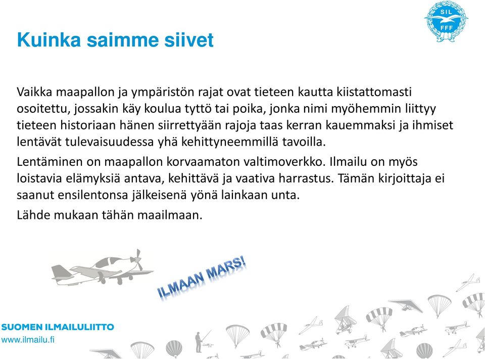 tulevaisuudessa yhä kehittyneemmillä tavoilla. Lentäminen on maapallon korvaamaton valtimoverkko.