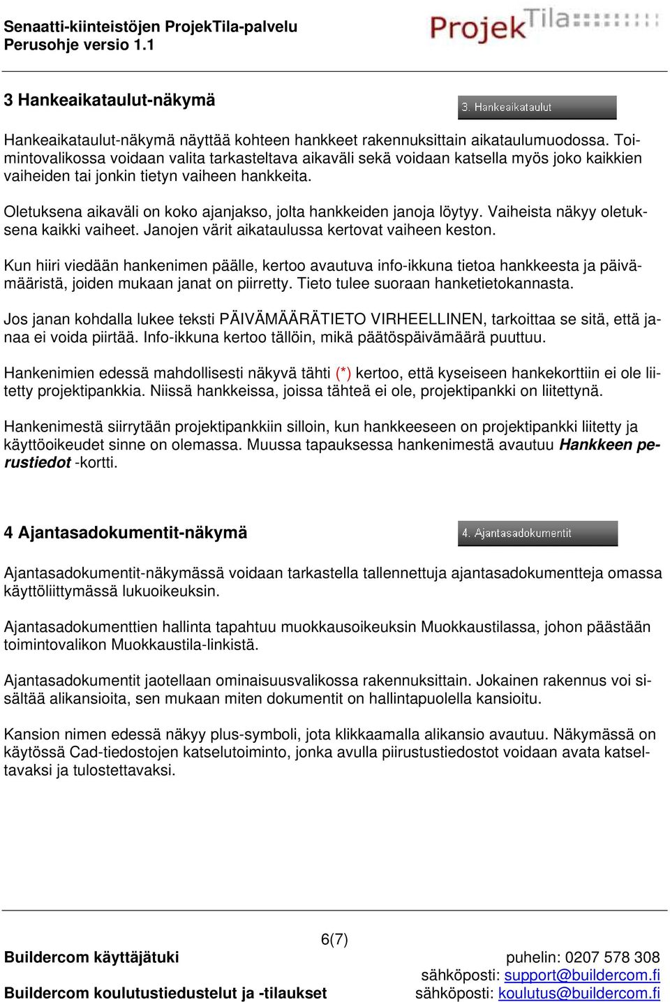 Oletuksena aikaväli on koko ajanjakso, jolta hankkeiden janoja löytyy. Vaiheista näkyy oletuksena kaikki vaiheet. Janojen värit aikataulussa kertovat vaiheen keston.