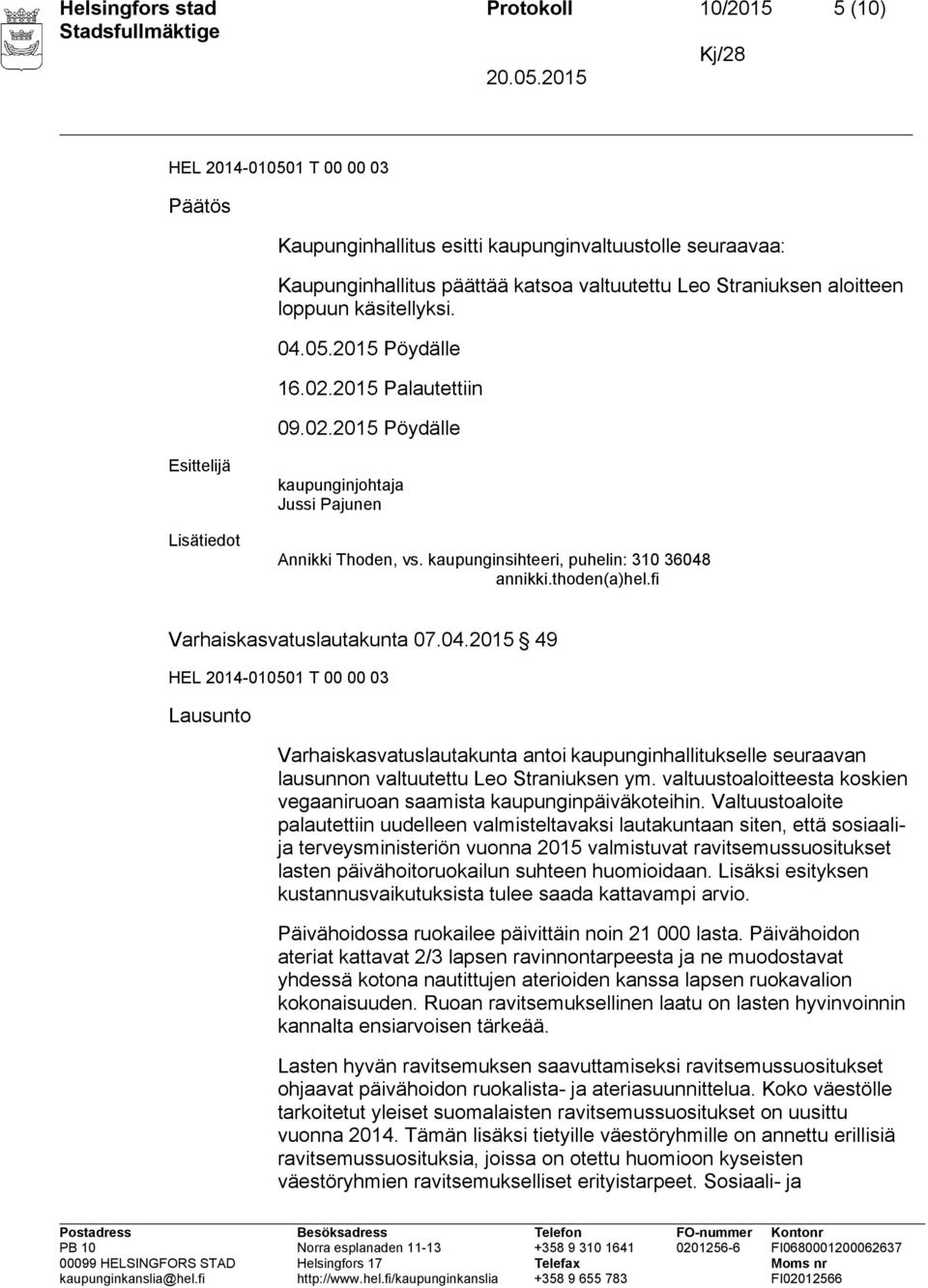 kaupunginsihteeri, puhelin: 310 36048 annikki.thoden(a)hel.fi Varhaiskasvatuslautakunta 07.04.2015 49 HEL 2014-010501 T 00 00 03 Lausunto Varhaiskasvatuslautakunta antoi kaupunginhallitukselle seuraavan lausunnon valtuutettu Leo Straniuksen ym.