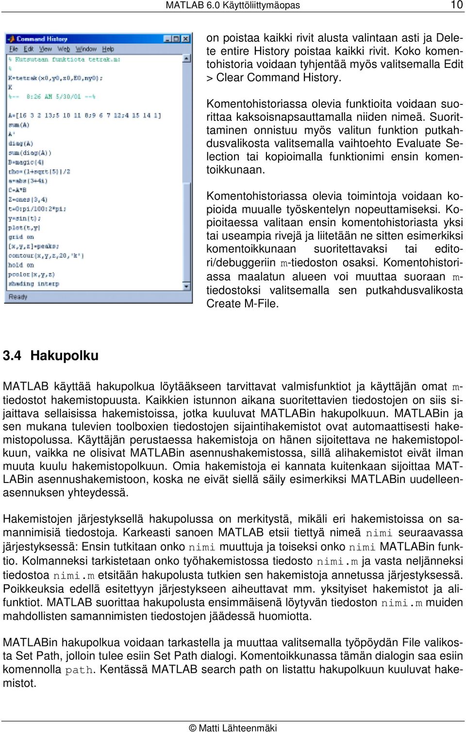 Suorittaminen onnistuu myös valitun funktion putkahdusvalikosta valitsemalla vaihtoehto Evaluate Selection tai kopioimalla funktionimi ensin komentoikkunaan.