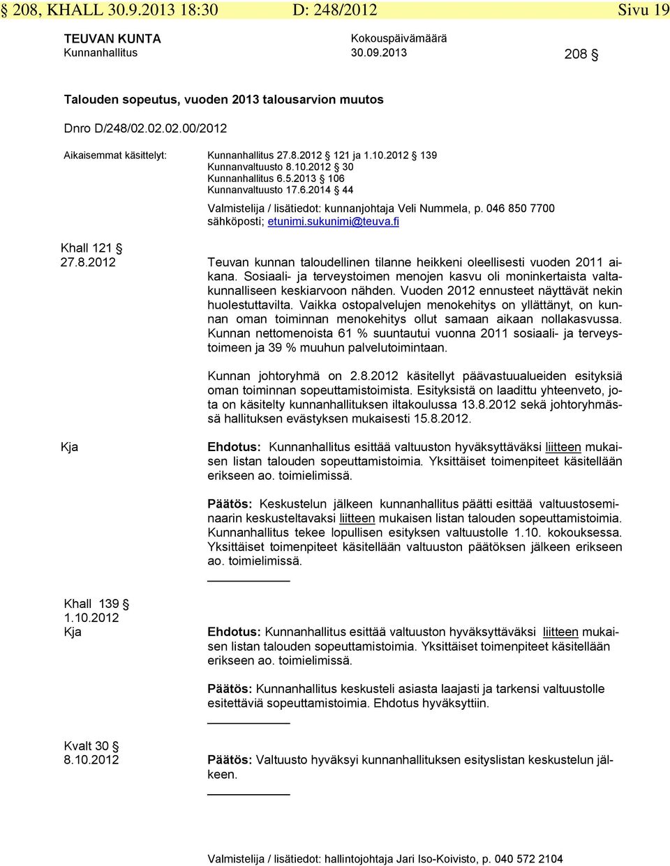 sukunimi@teuva.fi Khall 121 27.8.2012 Teuvan kunnan taloudellinen tilanne heikkeni oleellisesti vuoden 2011 aikana.