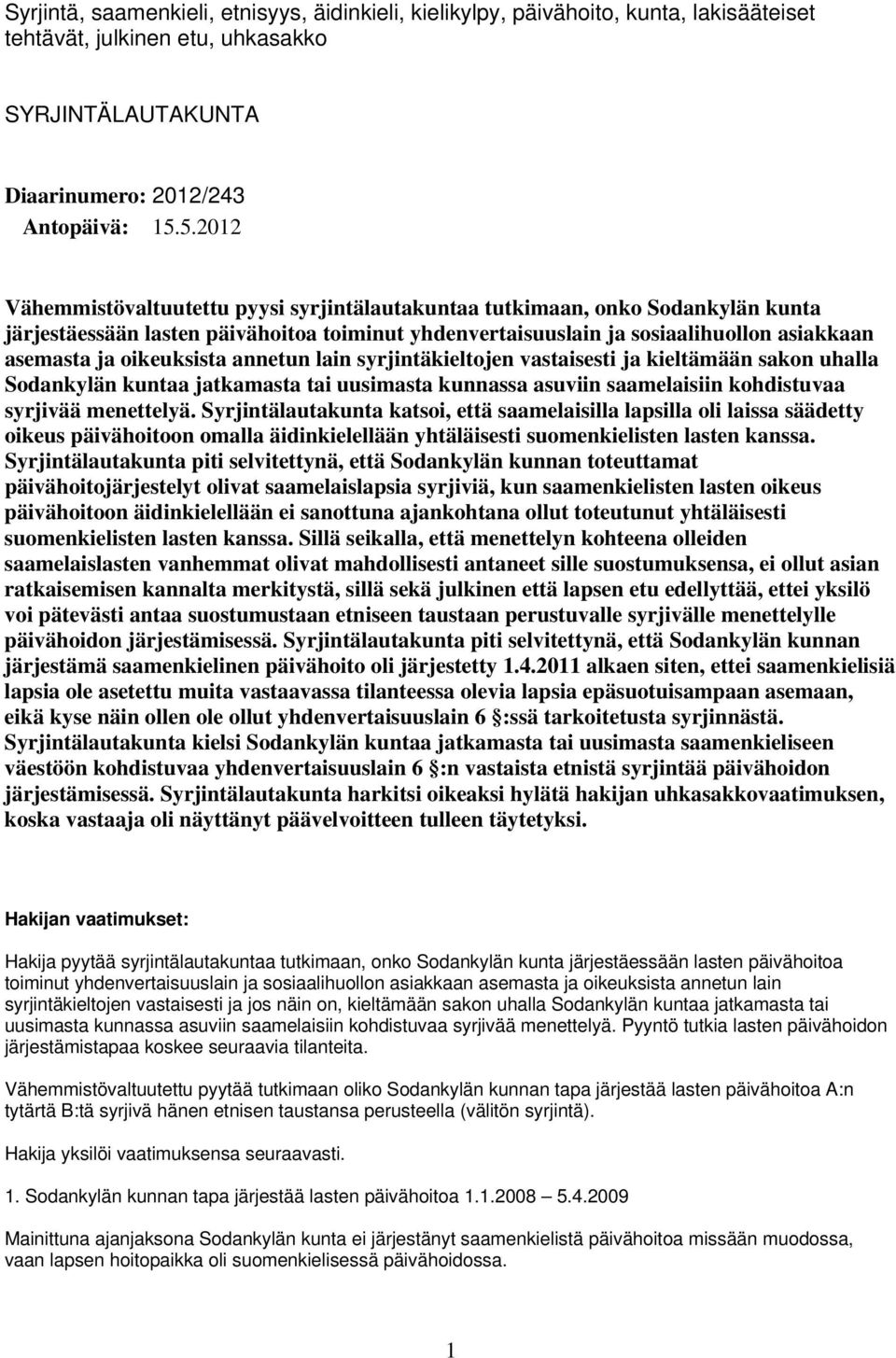 oikeuksista annetun lain syrjintäkieltojen vastaisesti ja kieltämään sakon uhalla Sodankylän kuntaa jatkamasta tai uusimasta kunnassa asuviin saamelaisiin kohdistuvaa syrjivää menettelyä.