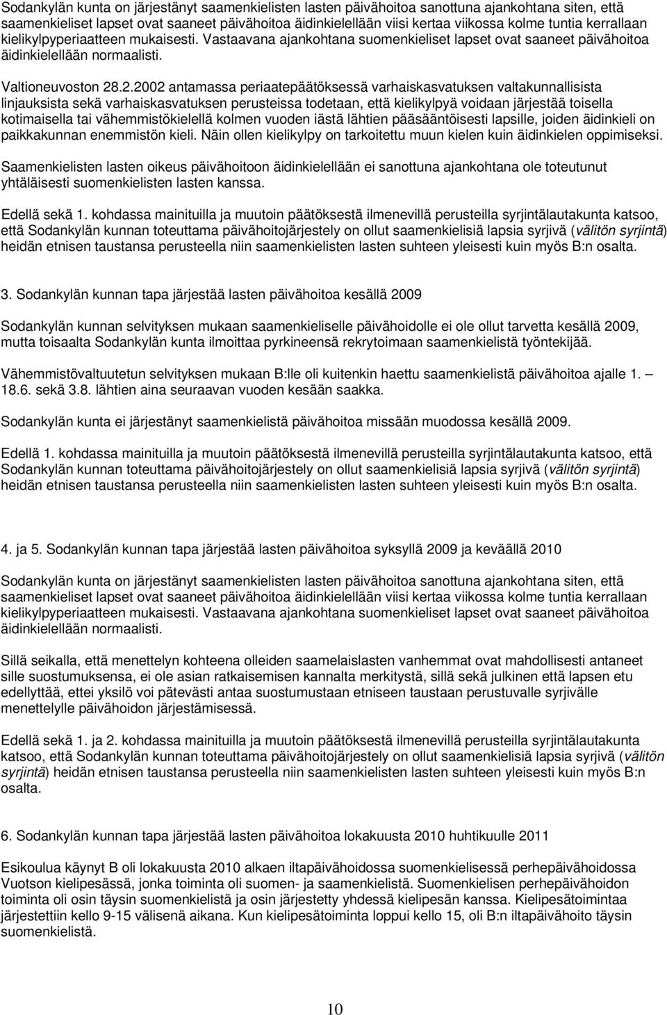 .2.2002 antamassa periaatepäätöksessä varhaiskasvatuksen valtakunnallisista linjauksista sekä varhaiskasvatuksen perusteissa todetaan, että kielikylpyä voidaan järjestää toisella kotimaisella tai