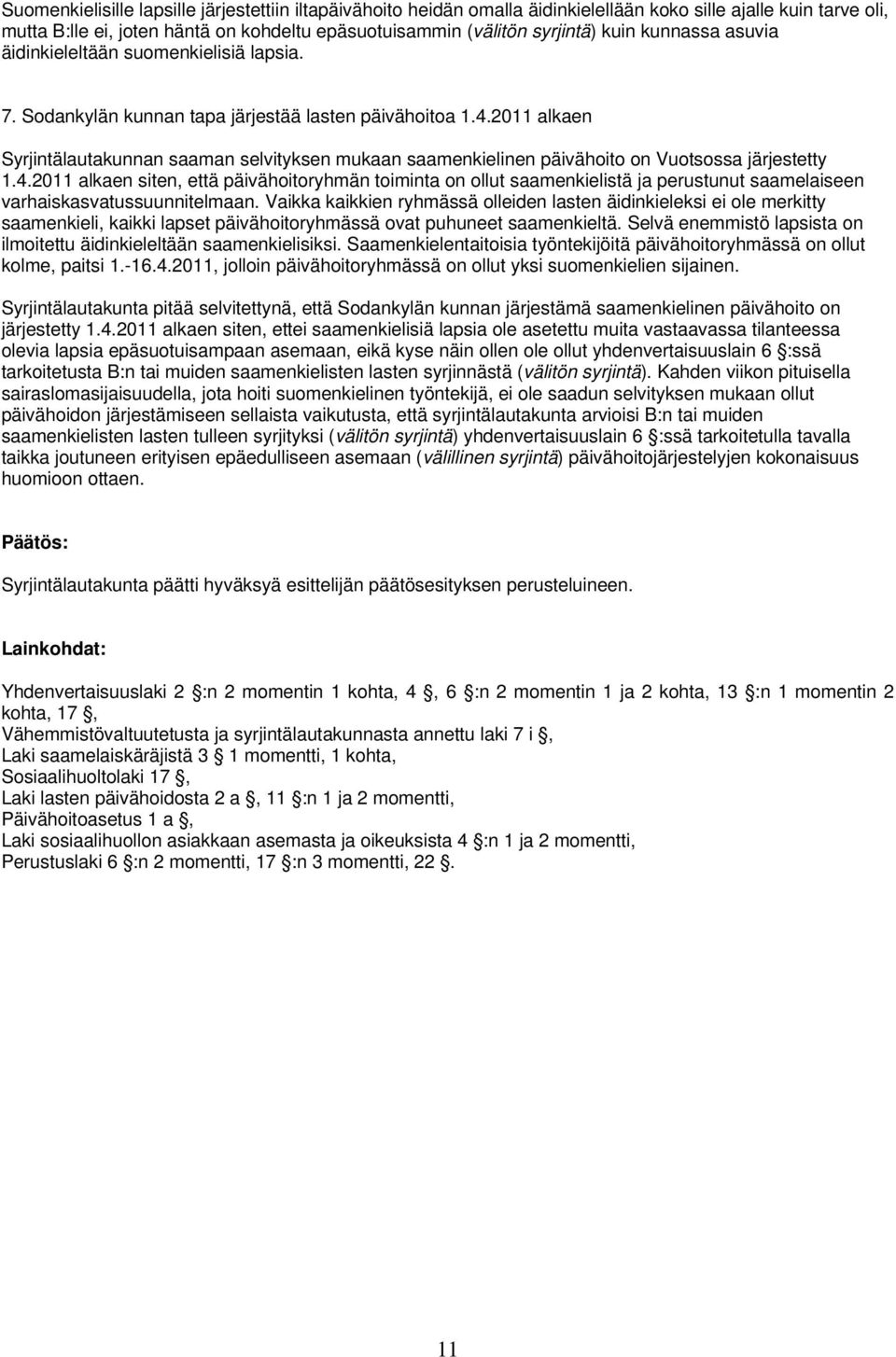 2011 alkaen Syrjintälautakunnan saaman selvityksen mukaan saamenkielinen päivähoito on Vuotsossa järjestetty 1.4.