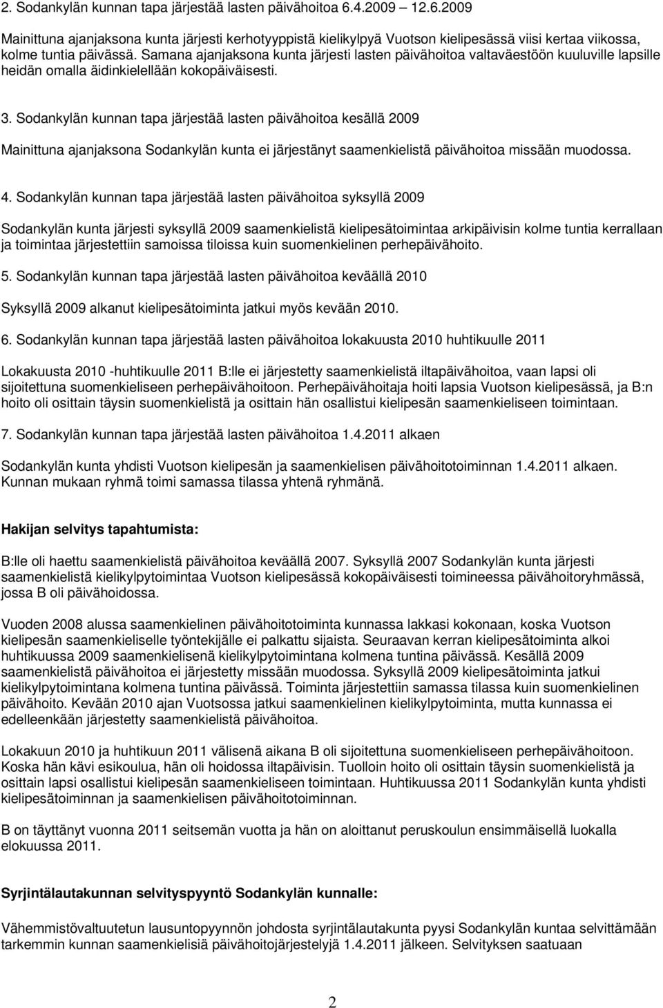 Sodankylän kunnan tapa järjestää lasten päivähoitoa kesällä 2009 Mainittuna ajanjaksona Sodankylän kunta ei järjestänyt saamenkielistä päivähoitoa missään muodossa. 4.