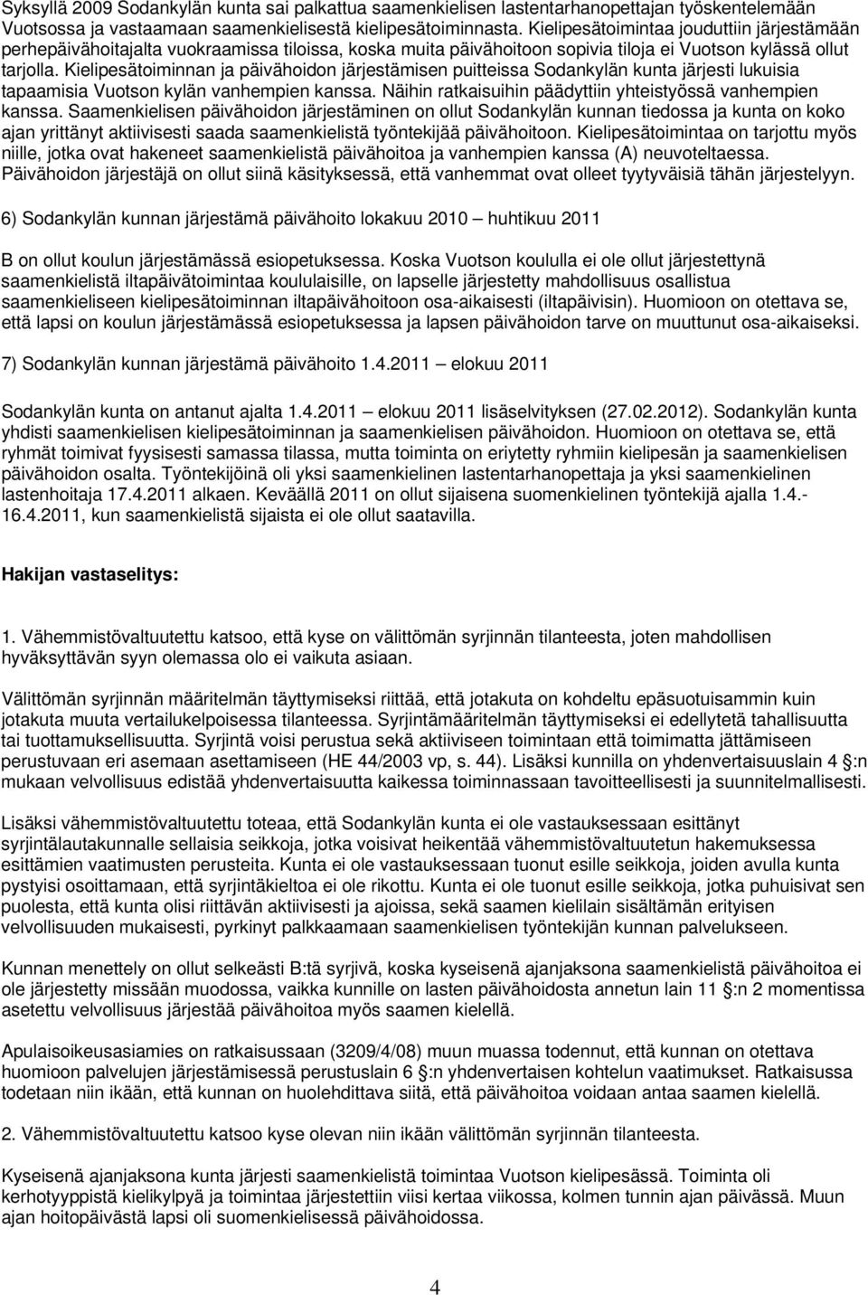 Kielipesätoiminnan ja päivähoidon järjestämisen puitteissa Sodankylän kunta järjesti lukuisia tapaamisia Vuotson kylän vanhempien kanssa. Näihin ratkaisuihin päädyttiin yhteistyössä vanhempien kanssa.