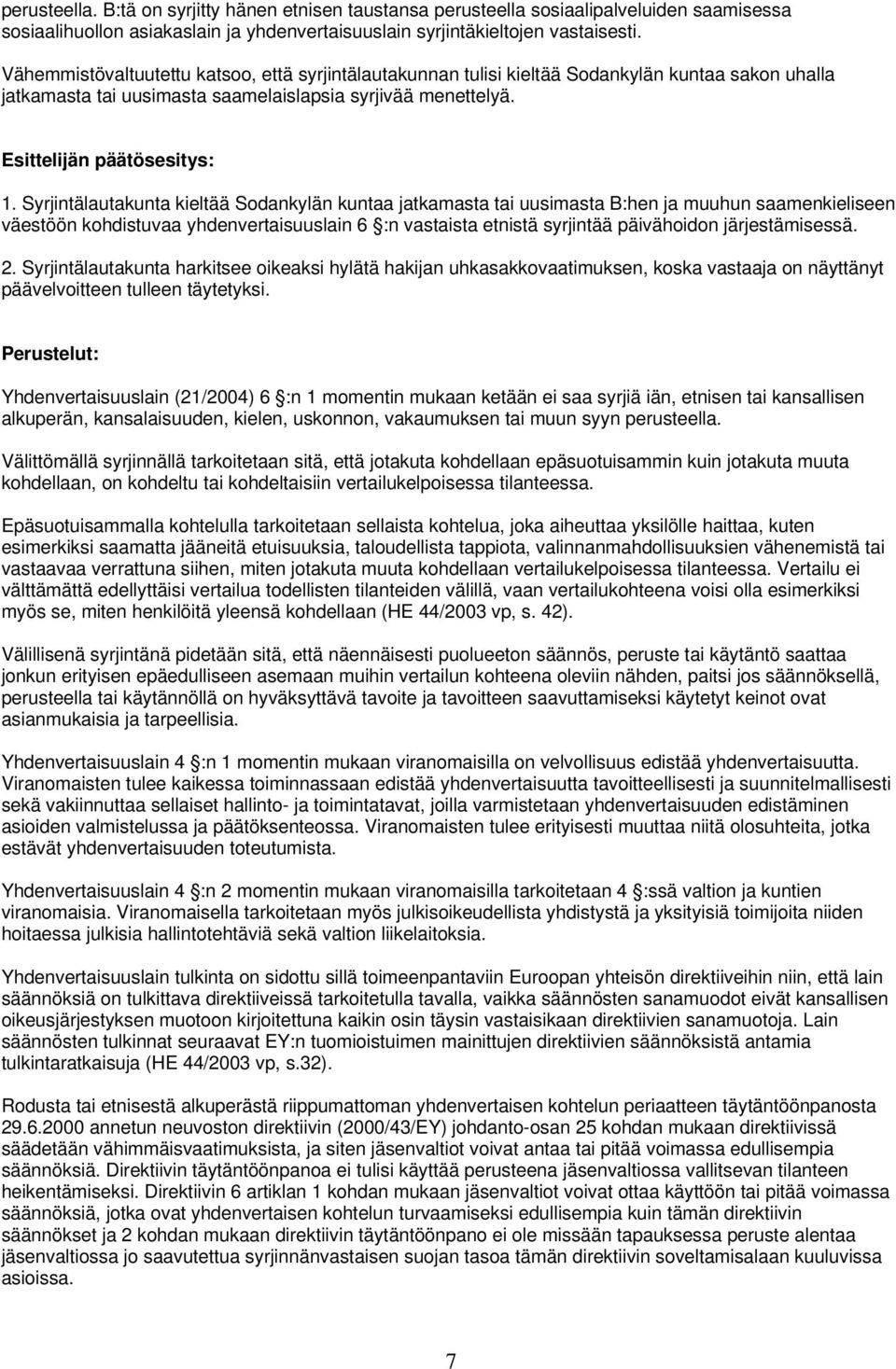 Syrjintälautakunta kieltää Sodankylän kuntaa jatkamasta tai uusimasta B:hen ja muuhun saamenkieliseen väestöön kohdistuvaa yhdenvertaisuuslain 6 :n vastaista etnistä syrjintää päivähoidon