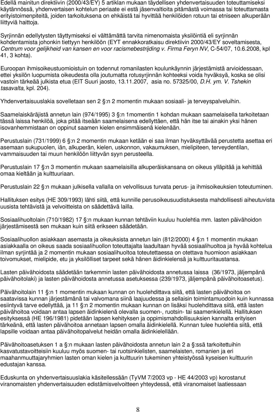Syrjinnän edellytysten täyttymiseksi ei välttämättä tarvita nimenomaista yksilöintiä eli syrjinnän kohdentamista johonkin tiettyyn henkilöön (EYT ennakkoratkaisu direktiivin 2000/43/EY